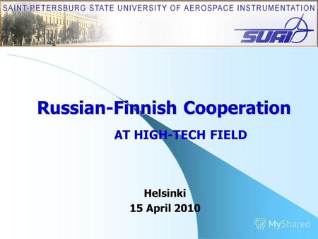Russian-Finnish Cooperation AT HIGH-TECH FIELD Helsinki 15 April 2010.