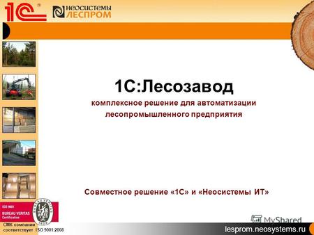 Lesprom.neosystems.ru СМК компании соответствует ISO 9001:2008 1С:Лесозавод комплексное решение для автоматизации лесопромышленного предприятия Совместное.