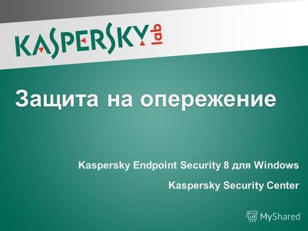 Защита на опережение Kaspersky Endpoint Security 8 для Windows Kaspersky Security Center Kaspersky Endpoint Security 8 для Windows Kaspersky Security Center.