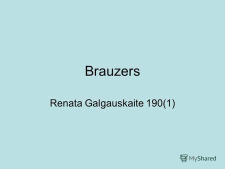 Brauzers Renata Galgauskaite 190(1). 15.12.2013IATK2 Browsers Веб-обозрева́тель, бра́узер (от англ.Web browser; вариант броузер устаревшая и менее предпочтительная.