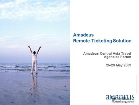 © 2006 Amadeus IT Group SA Amadeus Remote Ticketing Solution Amadeus Central Asia Travel Agencies Forum 25-29 May 2009.