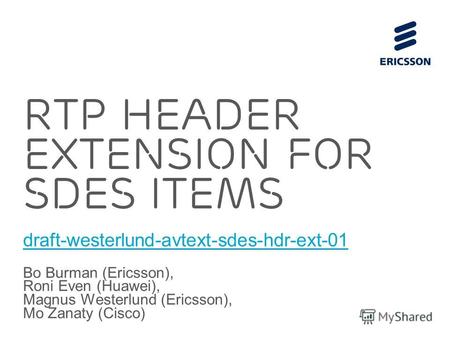 Slide title 70 pt CAPITALS Slide subtitle minimum 30 pt RTP Header Extension For SDES ITEMs draft-westerlund-avtext-sdes-hdr-ext-01 Bo Burman (Ericsson),