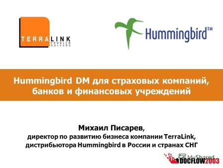 Hummingbird DM для страховых компаний, банков и финансовых учреждений Михаил Писарев, директор по развитию бизнеса компании TerraLink, дистрибьютора Hummingbird.