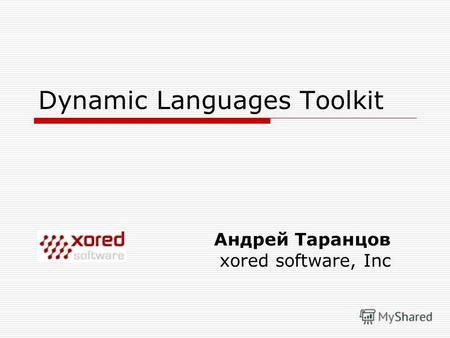 Dynamic Languages Toolkit Андрей Таранцов xored software, Inc.