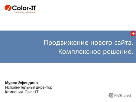 Мурад Эфендиев Исполнительный директор Компания Color-IT Продвижение нового сайта. Комплексное решение.