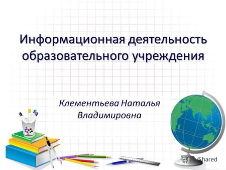 Информационная деятельность образовательного учреждения Клементьева Наталья Владимировна.