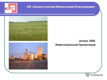 АО «Казахстанская Финансовая Корпорация» Астана 2008 Инвестиционная Презентация.