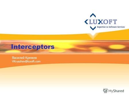 Interceptors Василий Кряжев VKryazhev@luxoft.com.
