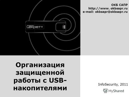 ОКБ САПР  okbsapr.ru e-mail: okbsapr@okbsapr.ru InfoSecurity, 2011 Организация защищенной работы с USB- накопителями.
