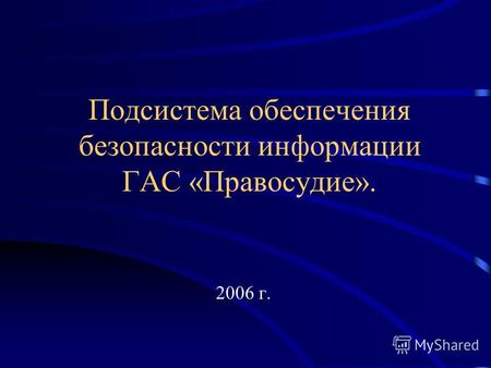 Подсистема обеспечения безопасности информации ГАС «Правосудие». 2006 г.