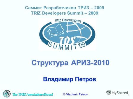 1 © Vladimir Petrov Саммит Разработчиков ТРИЗ – 2009 ТRIZ Developers Summit – 2009 Структура АРИЗ-2010 Владимир Петров.