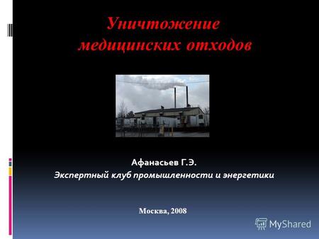 Афанасьев Г.Э. Экспертный клуб промышленности и энергетики Уничтожение медицинских отходов Москва, 2008.