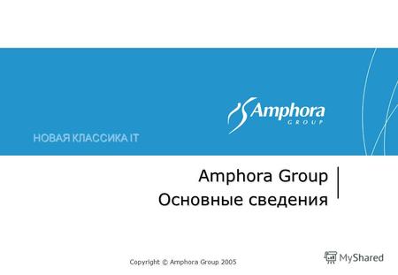 НОВАЯ КЛАССИКА IT Amphora Group Основные сведения Copyright © Amphora Group 2005.