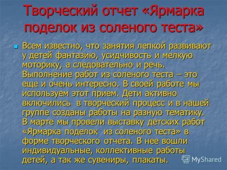 Творческий отчет «Ярмарка поделок из соленого теста» Всем известно, что занятия лепкой развивают у детей фантазию, усидчивость и мелкую моторику, а следовательно.