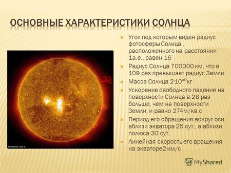 Угол под которым виден радиус фотосферы Солнца, расположенного на расстоянии 1а.е., равен 16 Радиус Солнца 700000 км, что в 109 раз превышает радиус Земли.