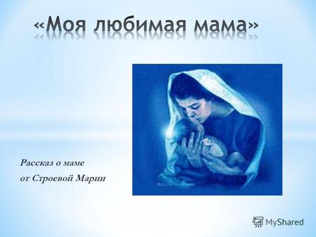 Рассказ о маме от Строевой Марии. Для меня она самая красивая мама на свете, у нее очень добрые глаза и красивая улыбка. Моя мама очень добрая и нежная,