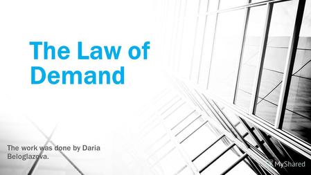 The Law of Demand The work was done by Daria Beloglazova.
