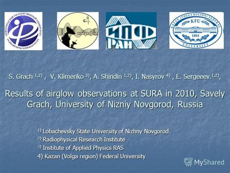 S. Grach 1,2), V. Klimenko 3), A. Shindin 1,2), I. Nasyrov 4), E. Sergeeev. 1,2), Results of airglow observations at SURA in 2010, Savely Grach, University.