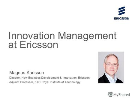 Slide title 70 pt CAPITALS Slide subtitle minimum 30 pt Innovation Management at Ericsson Magnus Karlsson Director, New Business Development & Innovation,