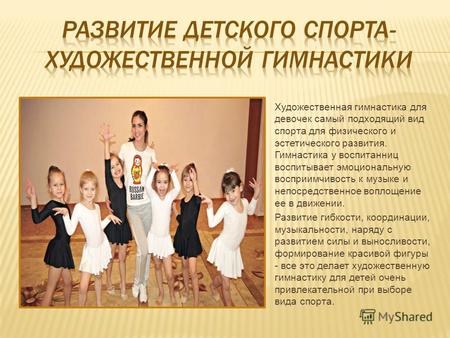Художественная гимнастика для девочек самый подходящий вид спорта для физического и эстетического развития. Гимнастика у воспитанниц воспитывает эмоциональную.