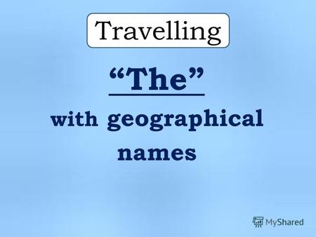 Travelling The with geographical names. Africa North America.
