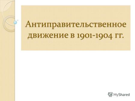 Антиправительственное движение в 1901-1904 гг.. Николай II (1894-1917) … буду охранять начало самодержавия так же твердо и неуклонно, как охранял его.