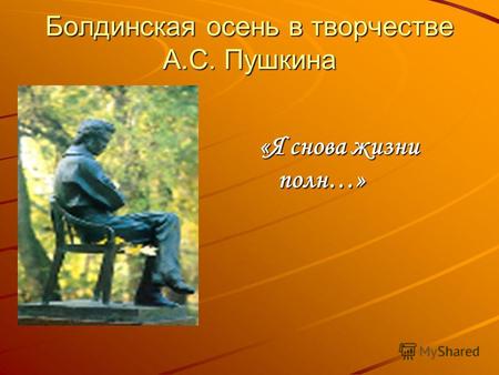 Болдинская осень в творчестве А.С. Пушкина «Я снова жизни полн…»