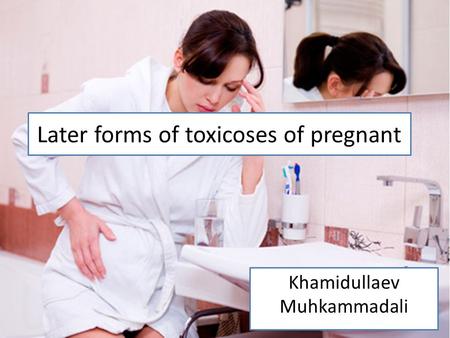 Later forms of toxicoses of pregnant Khamidullaev Muhkammadali.
