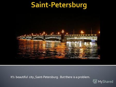 Its beautiful city,Saint-Petersburg. But there is a problem.