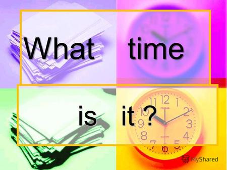What time is it ?. 12 3 6 9 1 2 11 10 8 7 4 5 Its three oclock.