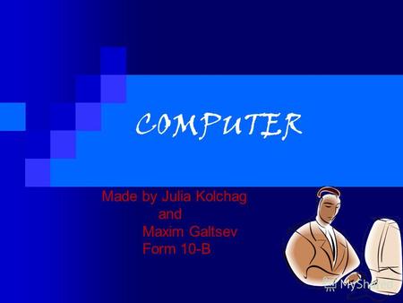 COMPUTER Made by Julia Kolchag and Maxim Galtsev Form 10-B.
