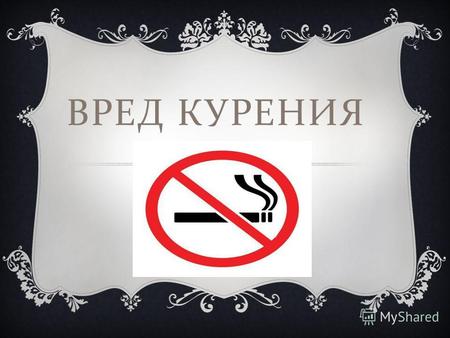 ВРЕД КУРЕНИЯ. ЧТО ТАКОЕ КУРЕНИЕ Табакокурение ( или просто курение ) вдыхание дыма тлеющих высушенных или обработанных листьев табака, наиболее часто.