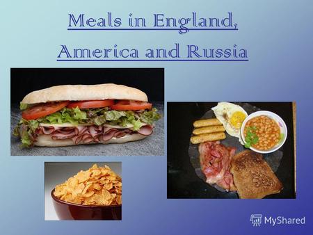 Meals in England, America and Russia. Appetite comes with eating A hungry man is an angry man Eat at pleasure, drink with measure Ешь в удовольствие,