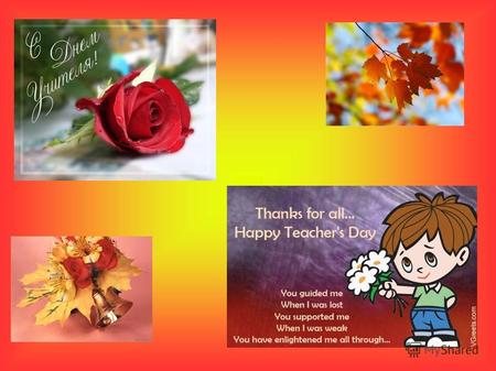 TEACHERS DAY We celebrate Teachers Day in autumn, on the fifth of October.