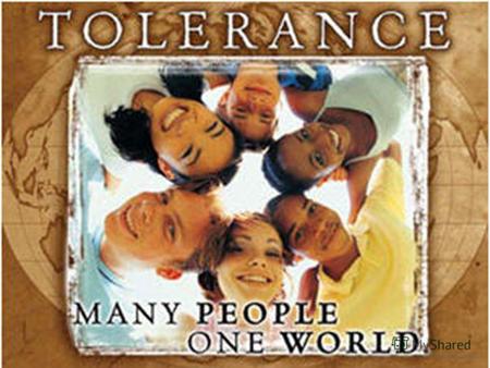 What is Tolerance? Tolerance is the appreciation of diversity and the ability to live and let others live. It is the ability to exercise a fair and.