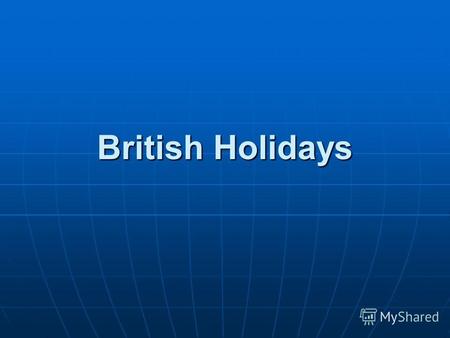 British Holidays. There are a number of holidays, which are celebrated in Great Britain every year. There are a number of holidays, which are celebrated.