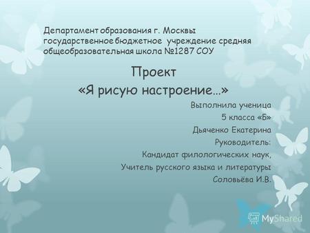 Департамент образования г. Москвы государственное бюджетное учреждение средняя общеобразовательная школа 1287 СОУ Проект «Я рисую настроение…» Выполнила.