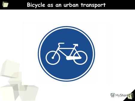 1 Bicycle as an urban transport. 3 Advantages of using bicycles as city transport Hight speed in cities Cheap Safety Compact Easy to drive Ecological.