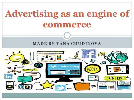 MADE BY YANA CHUDINOVA Advertising as an engine of commerce.