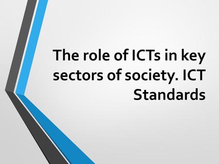 The role of ICTs in key sectors of society. ICT Standards.