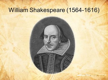William Shakespeare ( ). William Shakespeare is one of the greatest and most famous writers in the world. He was born in 1564 in Stratford-on-