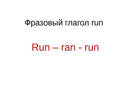 to run away/off ran off When I gave him the news, he ran off at once. убегать, удрать.