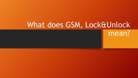 What does GSM, Lock&Unlock mean?. The term GSM means - Global System for Mobile Communications. It is the most popular standard for mobile phones in the.