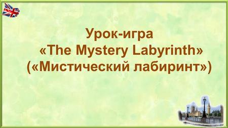 Урок-игра «The Mystery Labyrinth» («Мистический лабиринт»)