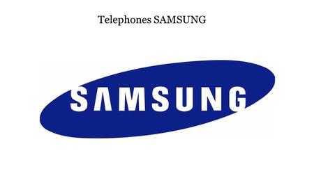 Telephones SAMSUNG. History of the company SAMSUNG Samsung Group is a South Korean group of companies, one of the largest chaebols, founded in In.