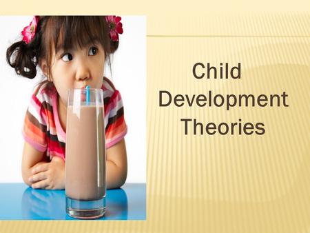 Child Development Theories. Research has shown that early childhood may be the most important life stage for brain development. A babys brain is about.