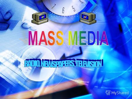 Mass Media become a very important part of our life. The press, the radio and television play a big role in the life of the society. They inform, educate.