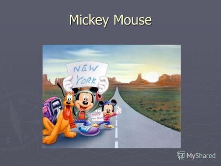 Mickey Mouse. His name is Mickey, Mickey Mouse Mickey Mouse is a comic animal cartoon character. His fathers name is Walt Disney. Mickey Mouse was created.