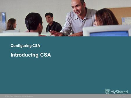 © 2006 Cisco Systems, Inc. All rights reserved. HIPS v3.01-1 Configuring CSA Introducing CSA.