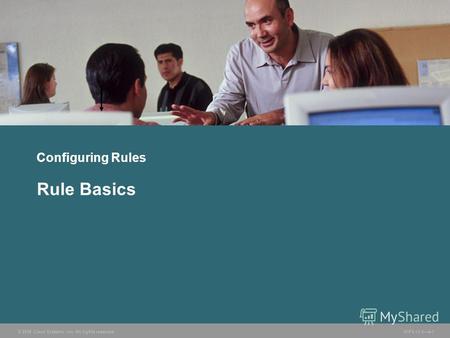 © 2006 Cisco Systems, Inc. All rights reserved. HIPS v3.04-1 Configuring Rules Rule Basics.
